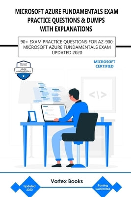 Az-900: Microsoft Azure Fundamentals Exam Practice Questions & Dumps with Explanations: 90+ Exam Practice Questions for Az-900 by Books, Vortex