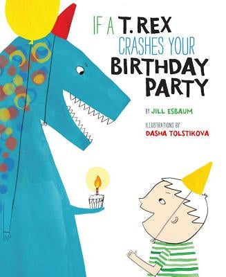 If a T. Rex Crashes Your Birthday Party by Esbaum, Jill