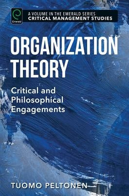 Organization Theory: Critical and Philosophical Engagements by Peltonen, Tuomo