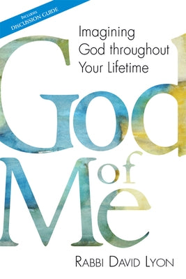 God of Me: Imagining God Throughout Your Lifetime by Lyon, David