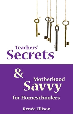 Teachers' Secrets and Motherhood Savvy for Homeschoolers by Ellison, Renee