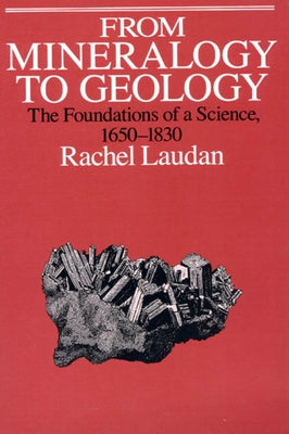From Mineralogy to Geology: The Foundations of a Science, 1650-1830 by Laudan, Rachel