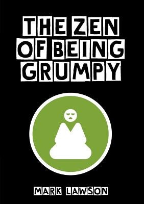 The Zen of Being Grumpy by Lawson, Mark