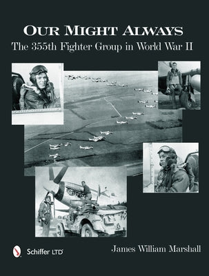 Our Might Always: The 355th Fighter Group in World War II by Marshall, James William