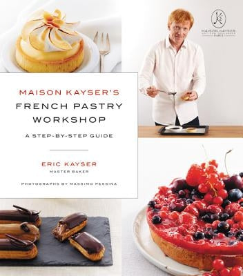 Maison Kayser's French Pastry Workshop by Kayser, Eric