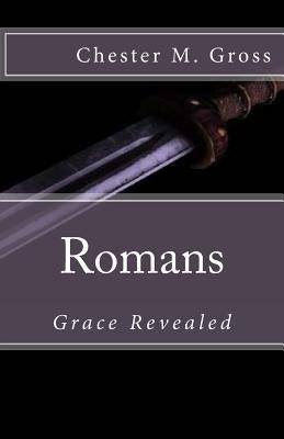 Romans: Grace Revealed by Gross, Chester M.