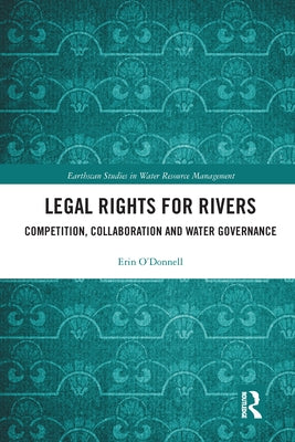 Legal Rights for Rivers: Competition, Collaboration and Water Governance by O'Donnell, Erin