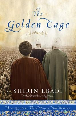 The Golden Cage: Three Brothers, Three Choices, One Destiny by Ebadi, Shirin