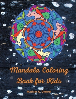Mandala coloring book for kids: Great Kids Coloring Book for Relaxation World's Most Beautiful Mandalas, For Kids Ages 6-8, 9-12, Big Mandalas to Colo by Oxford, Mathias G.