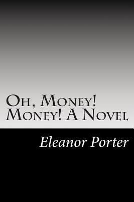 Oh, Money! Money! A Novel by Porter, Eleanor H.