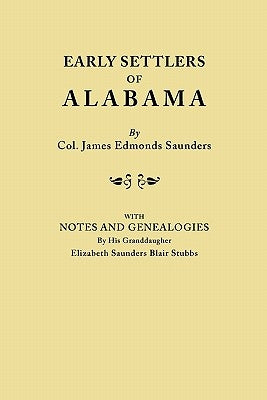 Early Settlers of Alabama, with Notes and Genealogies by His Granddaughter Elizabeth Saunders Blair Stubbs by Saunders, James Edmonds