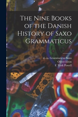 The Nine Books of the Danish History of Saxo Grammaticus; 2 by Saxo, Grammaticus D. Ca 1204