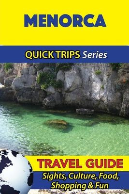 Menorca Travel Guide (Quick Trips Series): Sights, Culture, Food, Shopping & Fun by Whittle, Shane