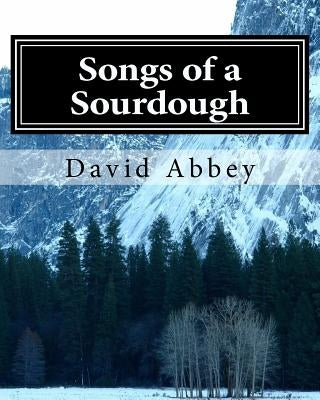Songs of a Sourdough: Poems by Robert Service by Abbey Phd, David