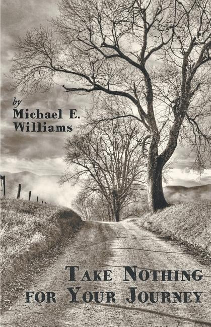 Take Nothing for Your Journey by Williams, Michael E.