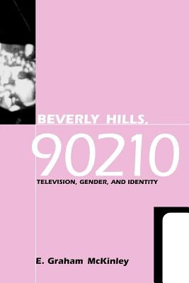 Beverly Hills, 90210: Television, Gender and Identity by McKinley, E. Graham