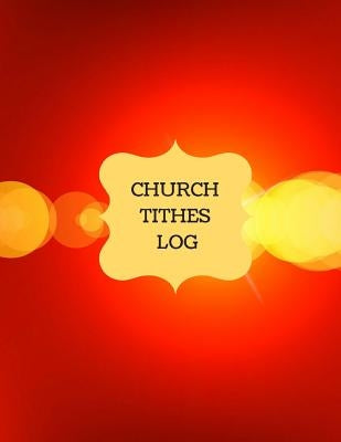 Church Tithes Log: Church Administration, Financial Management, (Church Log) by Logs, Inspirational
