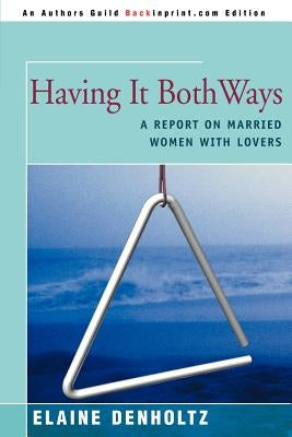 Having It Both Ways: A Report on Married Women with Lovers by Denholtz, Elaine Grudin