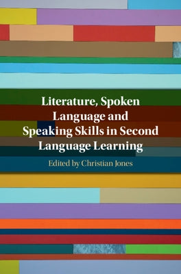 Literature, Spoken Language and Speaking Skills in Second Language Learning by Jones, Christian