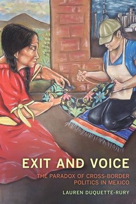 Exit and Voice: The Paradox of Cross-Border Politics in Mexico by Duquette-Rury, Lauren