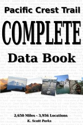 Pacific Crest Trail Complete Data Book: An exhaustive collection of 3,946 locations along the 2,650 mile Pacific Crest Trail by Parks, K. Scott