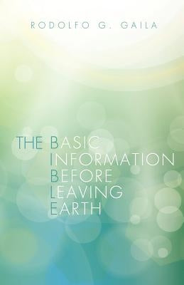 The Basic Information Before Leaving Earth by Gaila, Rodolfo G.