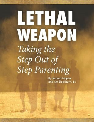 Lethal Weapon-How to Take the Step Out of Step Parenting by Napier, Jamera