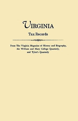 Virginia Tax Records. from the Virginia Magazine of History and Biography, the William Adn Mary College Quarterly, and Tyler's Quarterly by Virginia Magazine of History and Biograp
