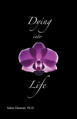 Dying into Life by Ghamati Ph. D., Sahar