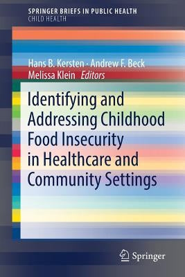 Identifying and Addressing Childhood Food Insecurity in Healthcare and Community Settings by Kersten, Hans B.