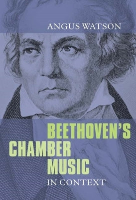 Beethoven's Chamber Music in Context by Watson, Angus