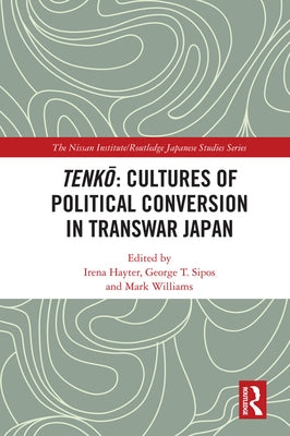Tenkō: Cultures of Political Conversion in Transwar Japan by Hayter, Irena
