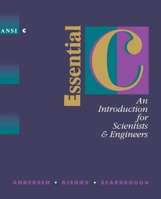 Essential C: An Introduction for Scientists and Engineers by Andersen, P. K.