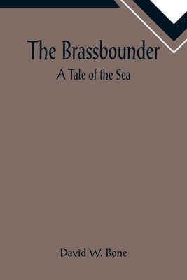 The Brassbounder: A Tale of the Sea by W. Bone, David