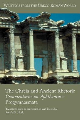 The Chreia and Ancient Rhetoric: Commentaries on Aphthonius's Progymnasmata by Hock, Ronald F.