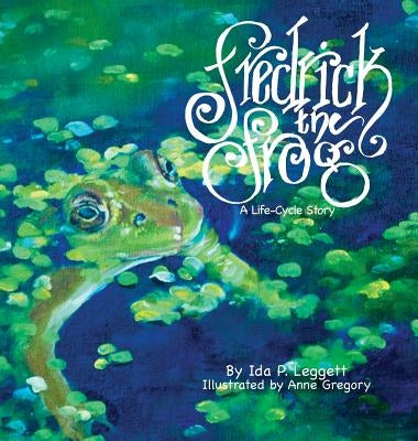 Fredrick the Frog: A Life Cycle Story by Leggett, Ida P.