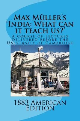 Max Muller's 'India: What can it teach us?' A course of lectures delivered before the University of Cambridge by Muller, Max