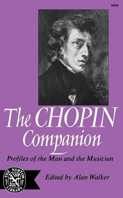 The Chopin Companion: Profiles of the Man and the Musician by Walker, Alan
