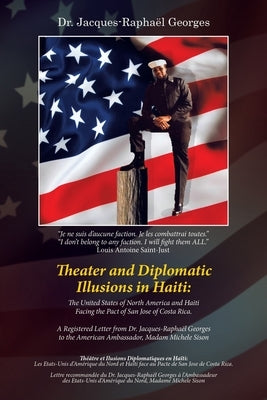 Theater and Diplomatic Illusions in Haiti: the United States of North America and Haiti Facing the Pact of San Jose of Costa Rica.: A Registered Lette by Georges, Jacques-Raphaël