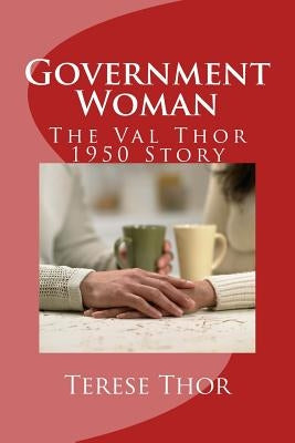 Government Woman: The Val Thor 1950 Story by Thor, Valana Terese