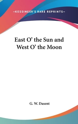 East O' the Sun and West O' the Moon by Dasent, G. W.