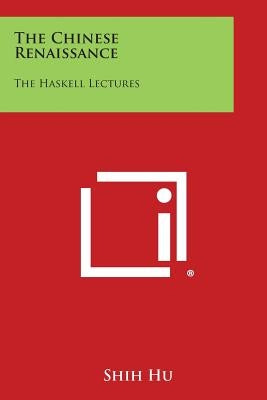 The Chinese Renaissance: The Haskell Lectures by Hu, Shih