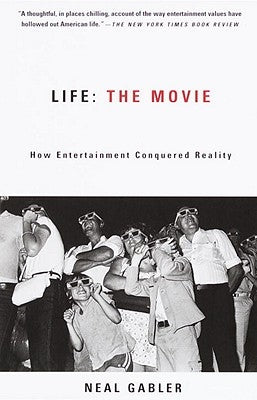 Life: The Movie: How Entertainment Conquered Reality by Gabler, Neal