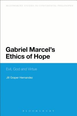 Gabriel Marcel's Ethics of Hope: Evil, God and Virtue by Hernandez, Jill Graper