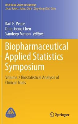 Biopharmaceutical Applied Statistics Symposium: Volume 2 Biostatistical Analysis of Clinical Trials by Peace, Karl E.