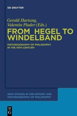 From Hegel to Windelband: Historiography of Philosophy in the 19th Century by Hartung, Gerald