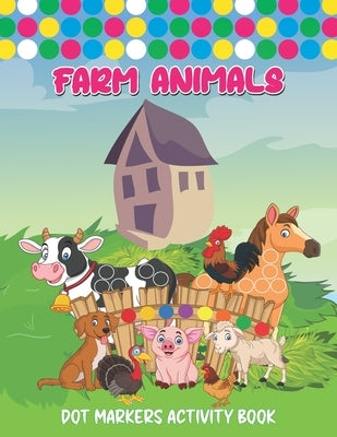 Farm Animals Dot Markers Activity Book: Art Paint Daubers Kids Activity Coloring Book - Dot coloring book for toddlers - Cute Forest & Farm Animals, D by Press, Tamm Dot