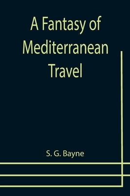 A Fantasy of Mediterranean Travel by G. Bayne, S.