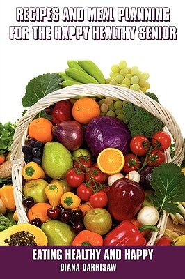 Recipes and Meal Planning for the Happy Healthy Senior by Darrisaw, Diana