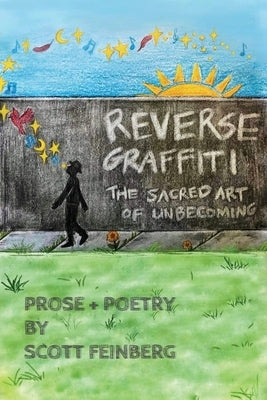 Reverse Graffiti: The Sacred Art of Unbecoming by Feinberg, Scott